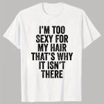 Men'S Funny Bald Joke T-Shirt - "I'm Too Sexy for My Hair That'S Why It Isn't There" Humorous Saying, Black with White Text, Casual Short Sleeve Round Neck Tee, Comfortable Summer Wear, Funny T Shirts, Humorous Apparel, Durable Print Quality